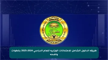 طريقة الدخول الشامل للامتحانات الوزارية للعام الدراسي 2024–2025 بخطوات واضحة